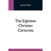 The Eighteen Christian Centuries - Paperback