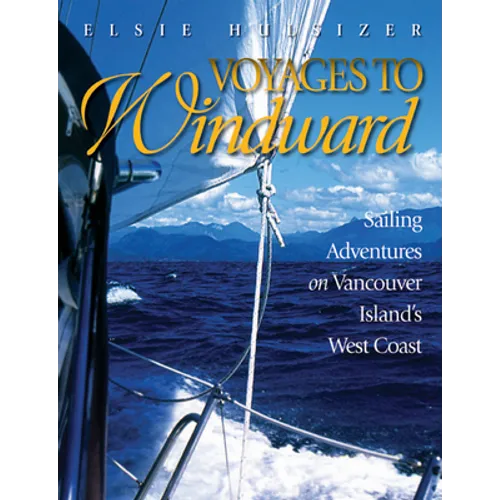 Voyages to Windward: Sailing Adventures on Vancouver Island's West Coast - Paperback