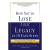 How Not to Lose Your Legacy in 10 Easy Steps - Paperback