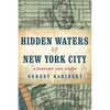 Hidden Waters of New York City: A History and Guide to 101 Forgotten Lakes, Ponds, Creeks, and Streams in the Five Boroughs - Paperback