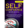 Self Confidence Workbook: A Proven Program and Practical Guide With Ultimate Techniques and Affirmations For Badass Men and Women who want to ac - Paperback