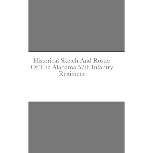 Historical Sketch And Roster Of The Alabama 57th Infantry Regiment - Hardcover