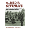 The Media Offensive: How the Press and Public Opinion Shaped Allied Strategy During World War II - Paperback