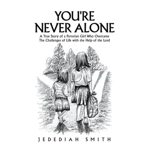 You're Never Alone: A True Story of a Peruvian Girl Who Overcame the Challenges of Life with the Help of the Lord - Hardcover