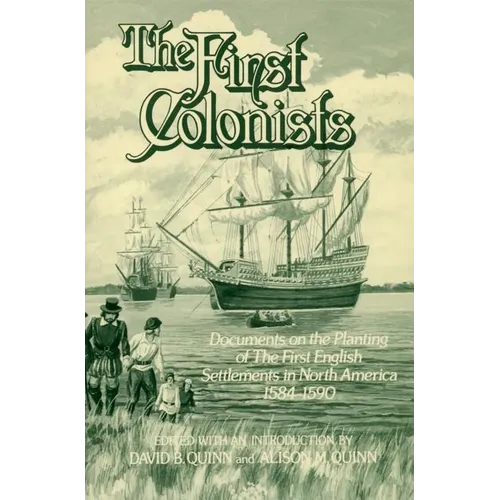The First Colonists: Documents on the Planting of the First English Settlements in North America, 1584-1590 - Paperback