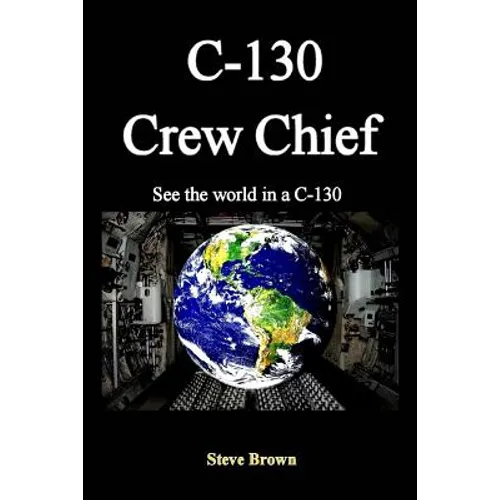 C-130 Crew Chief: SeeThe World in in a C-130 - Paperback