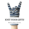 Knit Your Gifts!: Learn How to Knit with Over a Dozen Gift Worthy Patterns - Paperback