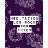 Meditation Log Book for Aries: Mindfulness Aries Gifts Horoscope Zodiac Reflection Notebook for Meditation Practice Inspiration - Paperback