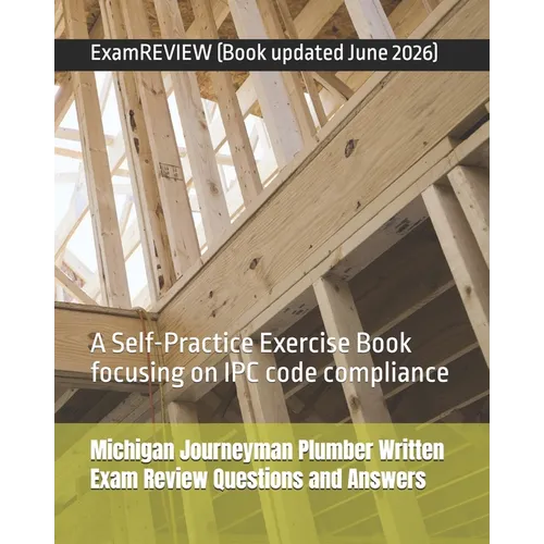 Michigan Journeyman Plumber Written Exam Review Questions and Answers: A Self-Practice Exercise Book focusing on IPC code compliance - Paperback