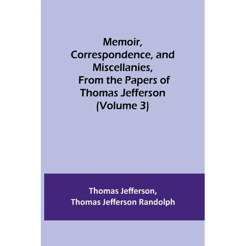 Memoir, Correspondence, and Miscellanies, From the Papers of Thomas Jefferson (Volume 3) - Paperback