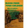 Blood from Your Children: The Colonial Origins of Generational Conflict in South Africthe Colonial Origins of Generational Conflict in South Afr - Paperback