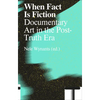 When Fact Is Fiction: Documentary Art in the Post-Truth Era - Paperback