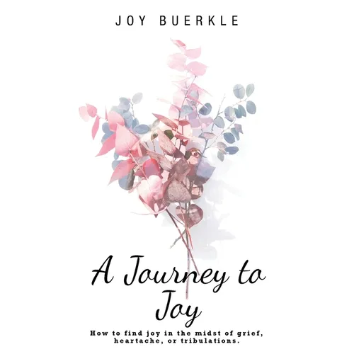 A Journey to Joy: How to Find Joy in the Midst of Grief, Heartache, or Tribulations. - Paperback