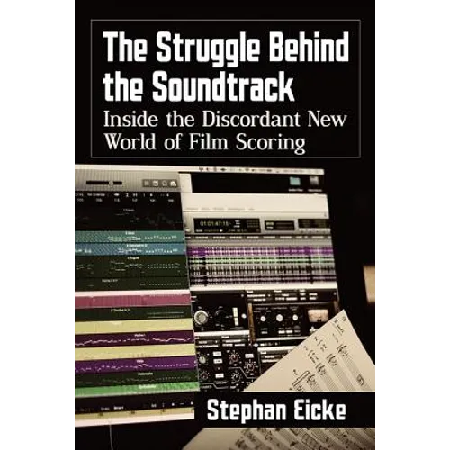 The Struggle Behind the Soundtrack: Inside the Discordant New World of Film Scoring - Paperback