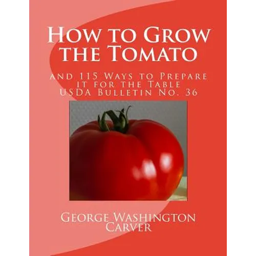 How to Grow the Tomato: and 115 Ways to Prepare it for the Table (USDA Bulletin No. 36) - Paperback