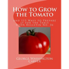 How to Grow the Tomato: and 115 Ways to Prepare it for the Table (USDA Bulletin No. 36) - Paperback