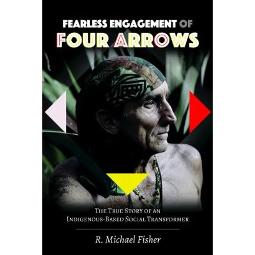 Fearless Engagement of Four Arrows: The True Story of an Indigenous-Based Social Transformer - Paperback