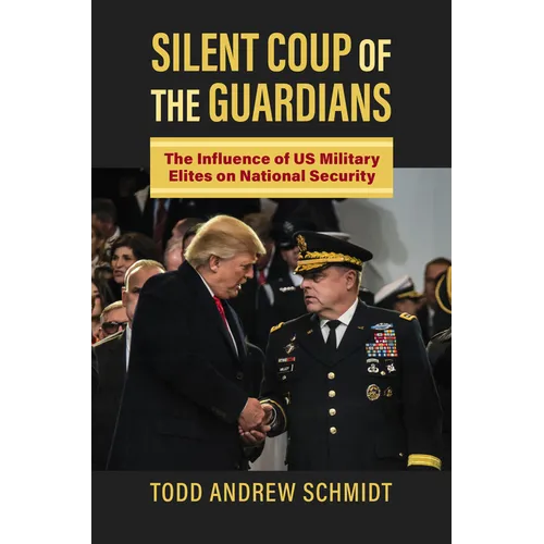 Silent Coup of the Guardians: The Influence of U.S. Military Elites on National Security - Hardcover