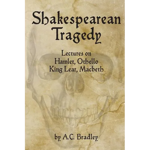 Shakespearean Tragedy: Lectures on Hamlet, Othello, King Lear, Macbeth - Paperback