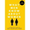 What Men Know About Women: A Cumulative Guide To Everything Men Have Learned About Understanding Women - Paperback