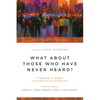 What About Those Who Have Never Heard?: Three Views on the Destiny of the Unevangelized - Paperback
