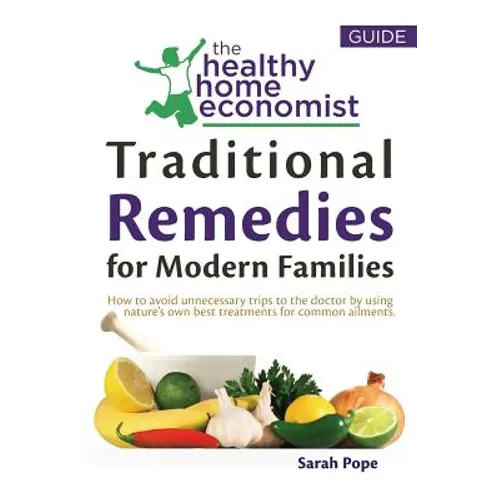 Traditional Remedies For Modern Families: How to avoid unnecessary trips to the doctor by using nature's own best treatments for common ailments. - Paperback