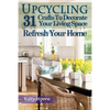 Upcycling: 31 Crafts to Decorate Your Living Space & Refresh Your Home (3rd Edition) - Paperback