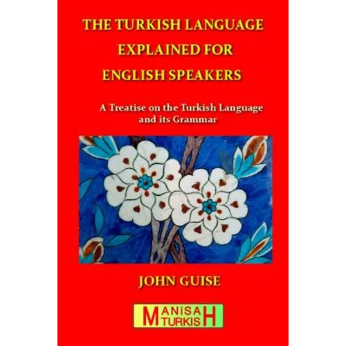 The Turkish Language Explained for English Speakers: A Treatise on the Turkish Language and its Grammar - Paperback