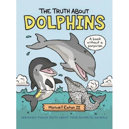 The Truth about Dolphins: Seriously Funny Facts about Your Favorite Animals - Hardcover