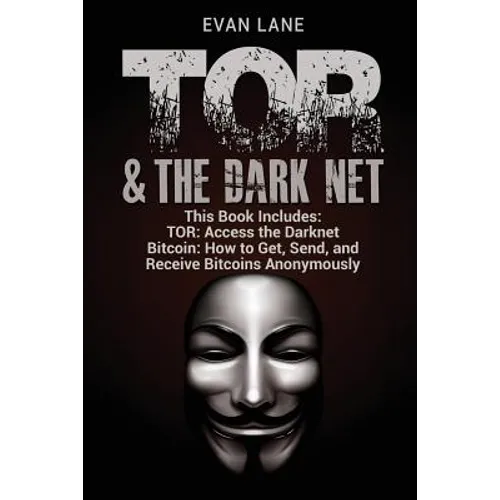 TOR and The Darknet: Access the Darknet & How to Get, Send, and Receive Bitcoins Anonymously - Paperback
