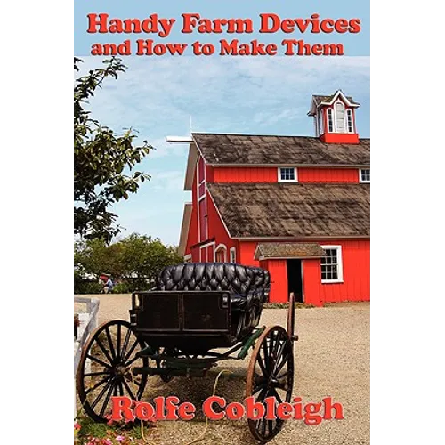 Handy Farm Devices and How to Make Them: Traditional Farm Tools, Homemade Equipment, and Practical Rural Ingenuity - Paperback