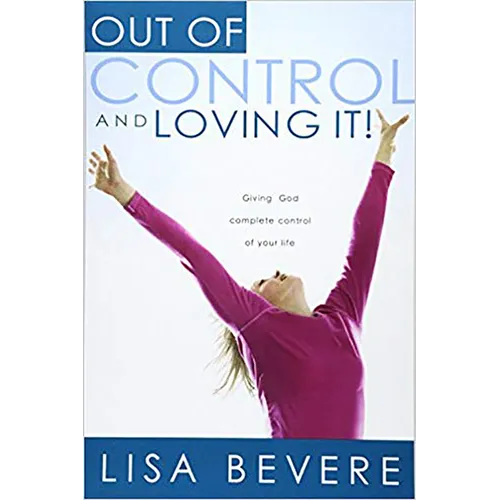 Out of Control and Loving It: Giving God Complete Control of Your Life - Paperback