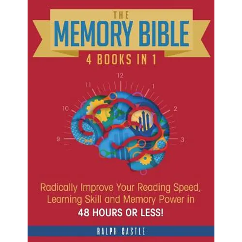 The Memory Bible: 4 Books in 1: Radically Improve Your Reading Speed, Learning Skill and Memory Power in 48 Hours or Less! - Paperback