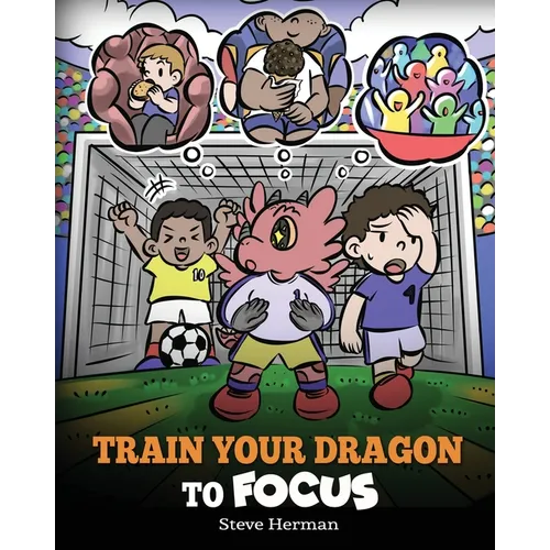 Train Your Dragon to Focus: A Children's Book to Help Kids Improve Focus, Pay Attention, Avoid Distractions, and Increase Concentration - Paperback