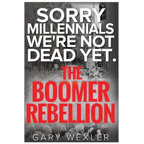 Sorry Millennials, We're Not Dead Yet: The Boomer Rebellion - Paperback
