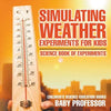 Simulating Weather Experiments for Kids - Science Book of Experiments Children's Science Education books - Paperback