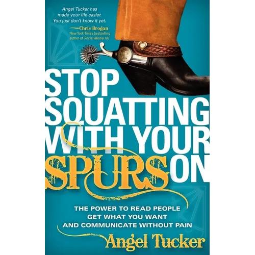 Stop Squatting with Your Spurs on: The Power to Read People, Get What You Want, and Communicate Without Pain - Paperback