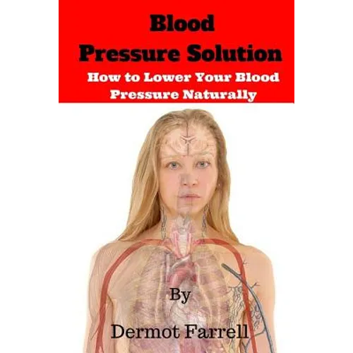 Blood Pressure Solution: How to Lower Blood Pressure Naturally - Paperback