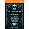 The Retrograde Guidebook: An All-In-One Astrology Guide to the Cycles of Planetary Retrograde and How They Affect Your Emotions, Decisions, and Relati - Paperback
