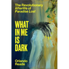 What in Me Is Dark: The Revolutionary Afterlife of Paradise Lost - Hardcover