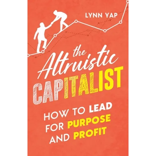 The Altruistic Capitalist: How to Lead for Purpose and Profit - Paperback