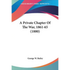 A Private Chapter Of The War, 1861-65 (1880) - Paperback