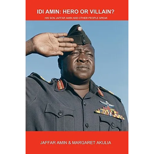 Idi Amin: Hero or Villain?: His Son Jaffar Amin and Other People Speak - Paperback