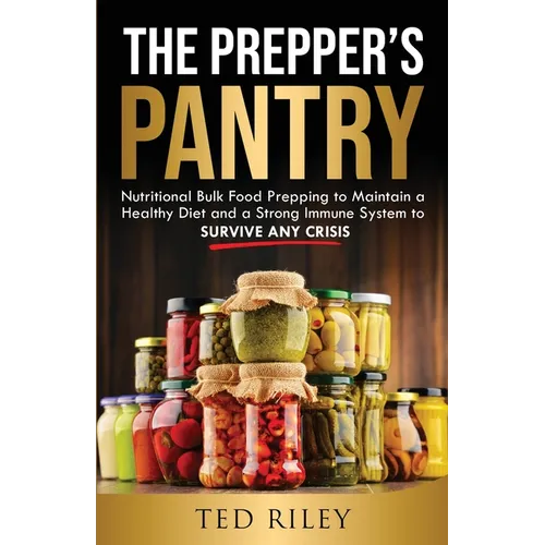 The Prepper's Pantry: Nutritional Bulk Food Prepping to Maintain a Healthy Diet and a Strong Immune System to Survive Any Crisis - Paperback