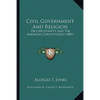 Civil Government And Religion: Or Christianity And The American Constitution (1889) - Paperback