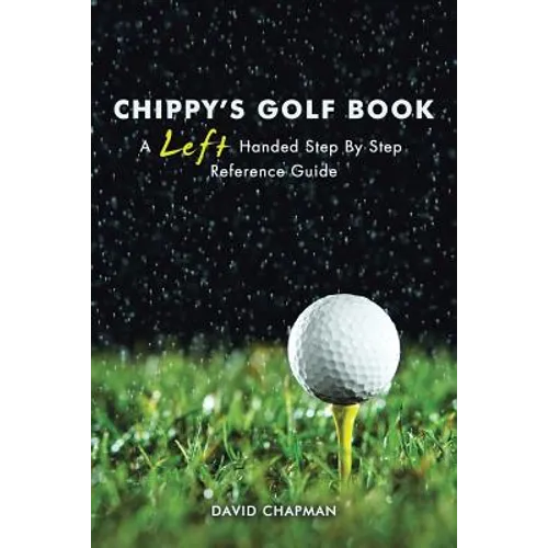 Chippy's Golf Book: A Left Handed Step By Step Reference Manual - Paperback