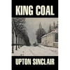 King Coal by Upton Sinclair, Fiction, Classics, Literary - Hardcover