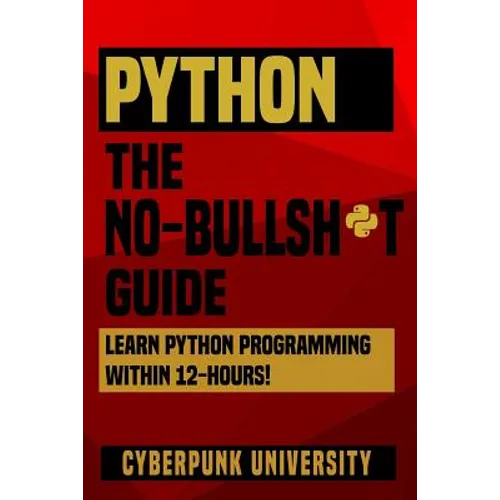 Python The No-Bullsh*t Guide: Learn Python Programming Within 12 Hours! - Paperback