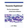 Toxemia Explained: The True Interpretation of the Cause of Disease - Paperback