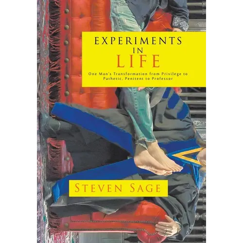 Experiments in Life: One Man's Transformation from Privilege to Pathetic, Penitent to Professor - Hardcover